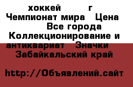 14.1) хоккей : 1973 г - Чемпионат мира › Цена ­ 49 - Все города Коллекционирование и антиквариат » Значки   . Забайкальский край